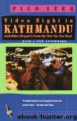 Video Night in Kathmandu: And Other Reports From the Not-So-Far East by Pico Iyer