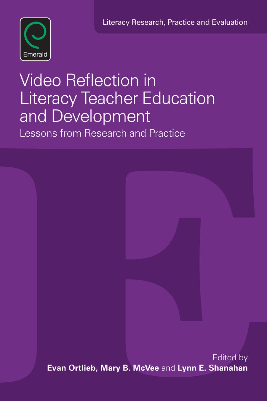 Video Reflection in Literacy Teacher Education and Development : Lessons from Research and Practice by Evan Ortlieb; Mary B. McVee; Lynn E. Shanahan; Mary B. McVee