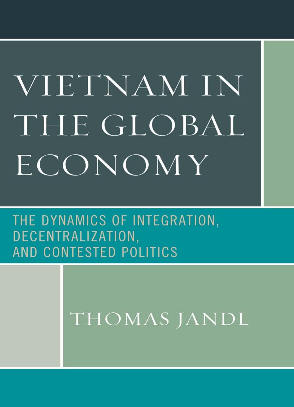 Vietnam in the Global Economy : The Dynamics of Integration, Decentralization, and Contested Politics by Thomas Jandl