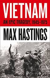 Vietnam: An Epic History of a Divisive War 1945-1975 by Hastings Max