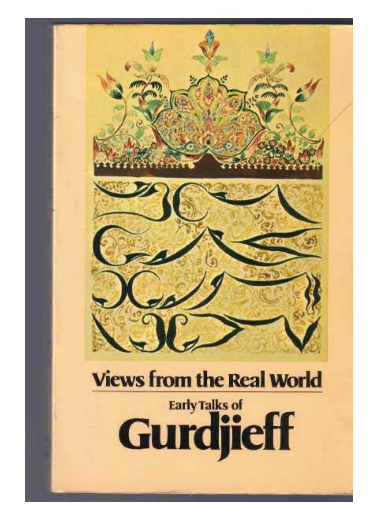 Views from the real world: Early talks [of Gurdjieff] in Moscow, Essentuki, Tiflis, Berlin, London, Paris, New York and Chicago as recollected by his pupils by Georges Ivanovitch Gurdjieff