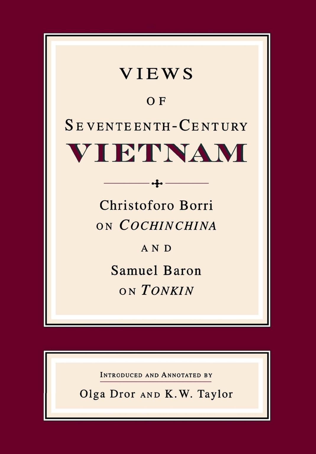 Views of Seventeenth-Century Vietnam: Christoforo Borri on Cochinchina and Samuel Baron on Tonkin by Samuel Baron Christoforo Borri Olga Dror & K. W. Taylor