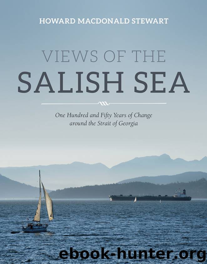 Views of the Salish Sea: One Hundred and Fifty Years of Change around the Strait of Georgia by Howard Macdonald Stewart
