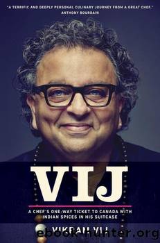 Vij: A Chef's One-Way Ticket to Canada With Indian Spices in His Suitcase by Vikram Vij