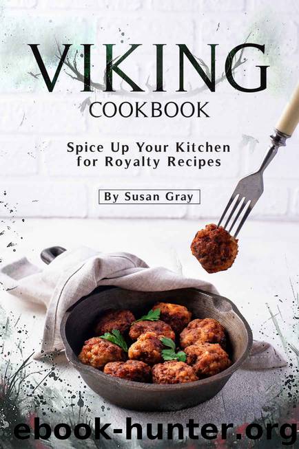 Viking Cookbook: Spice Up Your Kitchen for Royalty Recipes by Susan Gray