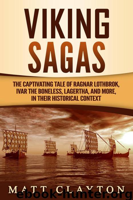 Viking Sagas: The Captivating Tale of Ragnar Lothbrok, Ivar the Boneless, Lagertha, and More, in Their Historical Context by Matt Clayton
