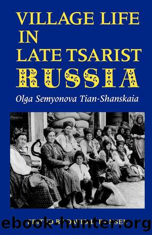 Village Life in Late Tsarist Russia by Olga Semyonova Tian-Shanskaia David L. Ransel