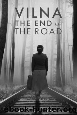 Vilna, The End of the Road: A WW2 Jewish Holocaust Survival True Story by Sarah Shimonovitz