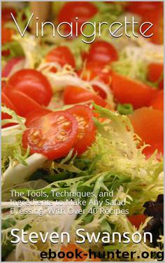 Vinaigrette: The Tools, Techniques, and Ingredients to Make Any Salad Dressing, Including over 40 recipes. by Steven Swanson