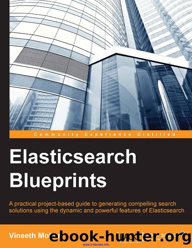 Vineeth Mohan Elasticsearch Blueprints A practical project-based guide to generating compelling search solutions using the dynamic and powerful features of Elasticsearch by Unknown
