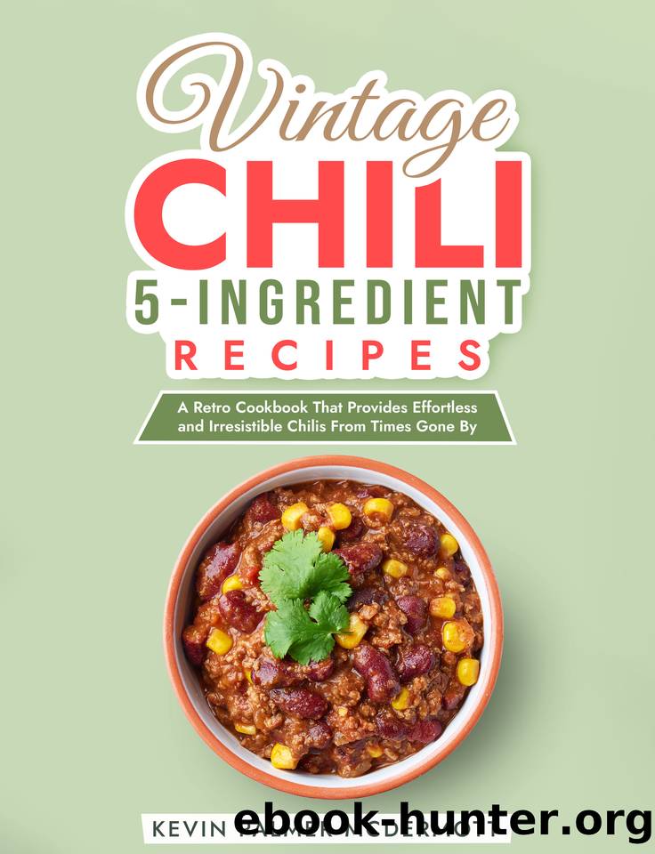 Vintage Chili 5-Ingredient Recipes: A Retro Cookbook That Provides Effortless and Irresistible Chilis From Times Gone By by Kevin Palmer McDermott