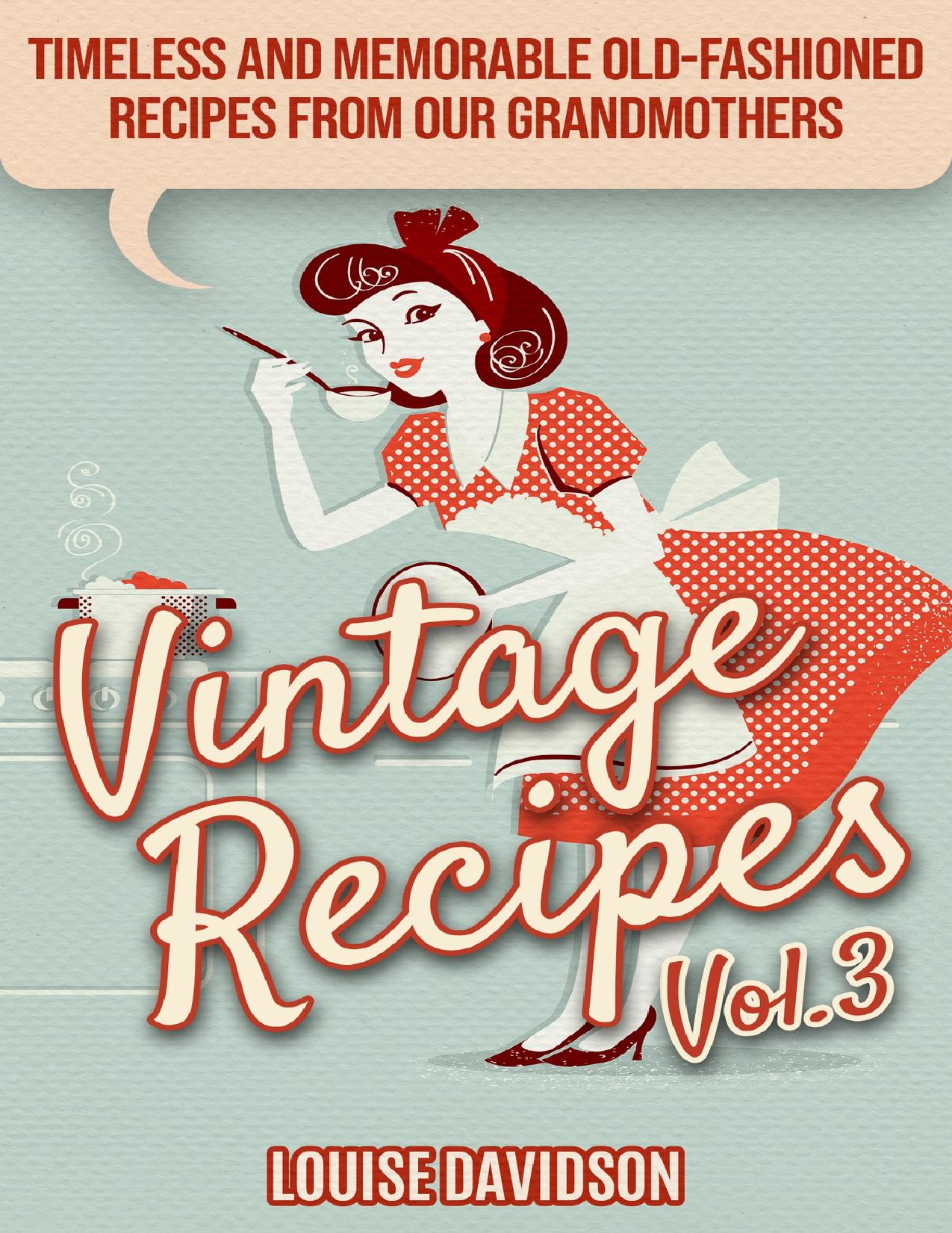 Vintage Recipes Vol. 3: Timeless and Memorable Old-Fashioned Recipes from Our Grandmothers (Lost Recipes Vintage Cookbooks Book 5) by Davidson Louise