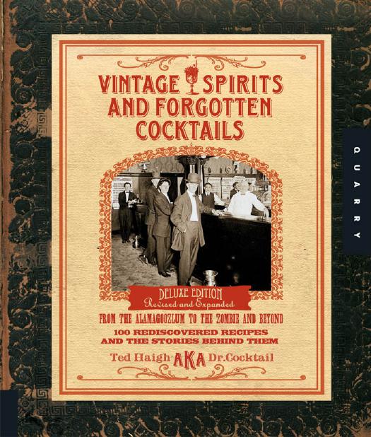 Vintage Spirits and Forgotten Cocktails: From the Alamagoozlum to the Zombie 100 Rediscovered Recipes by Ted Haigh