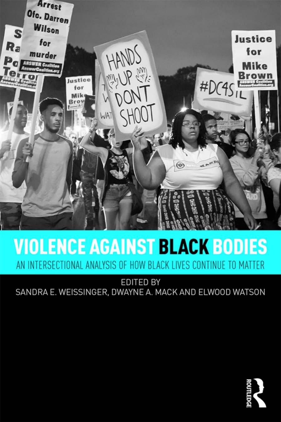 Violence Against Black Bodies: An Intersectional Analysis of How Black Lives Continue to Matter by Sandra E. Weissinger Dwayne A. Mack Elwood Watson (eds.)
