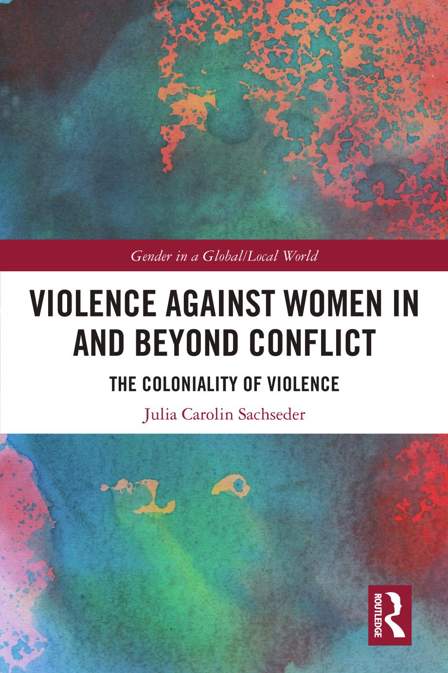 Violence against Women in and beyond Conflict: The Coloniality of Violence by Julia Carolin Sachseder