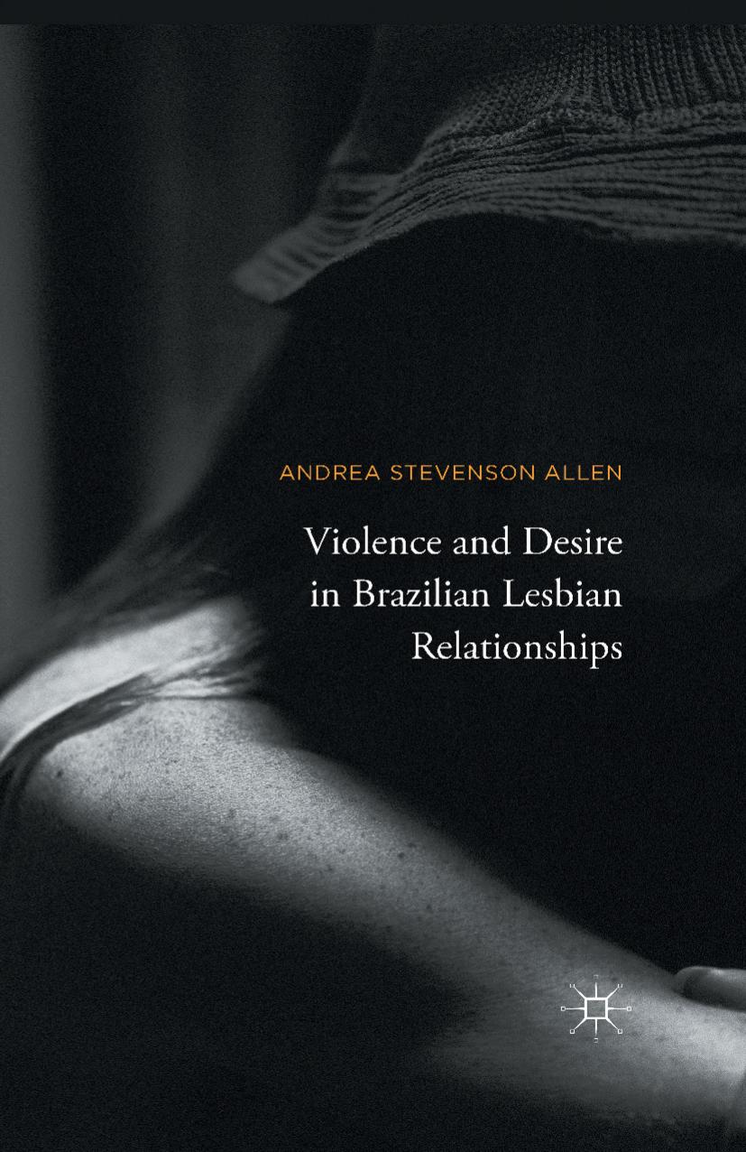 Violence and Desire in Brazilian Lesbian Relationships by Andrea Stevenson Allen (auth.)