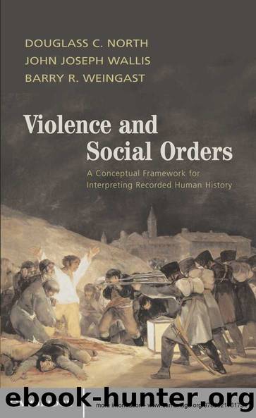 Violence and Social Orders: A Conceptual Framework for Interpreting Recorded Human History by Douglass C. North & John Joseph Wallis & Barry R. Weingast