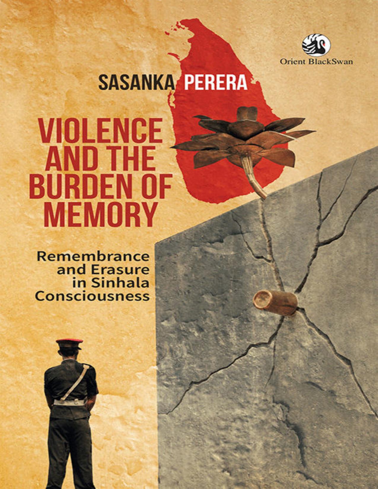 Violence and the Burden of Memory: Remembrance and Erasure in Sinhala Consciousness by Sasanka Perera