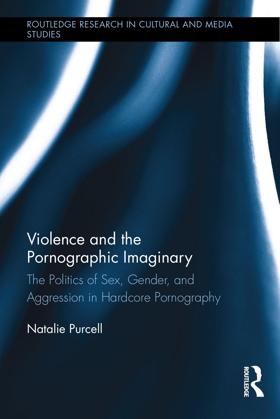 Violence and the Pornographic Imaginary: The Politics of Sex, Gender, and Aggression in Hardcore Pornography by Natalie Purcell