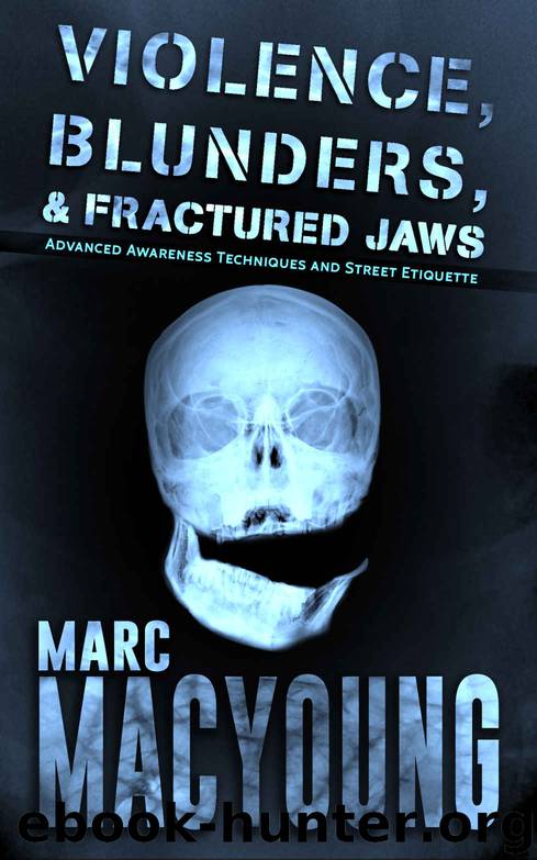 Violence, Blunders, and Fractured Jaws: Advanced Awareness Techniques and Street Etiquette by Marc MacYoung