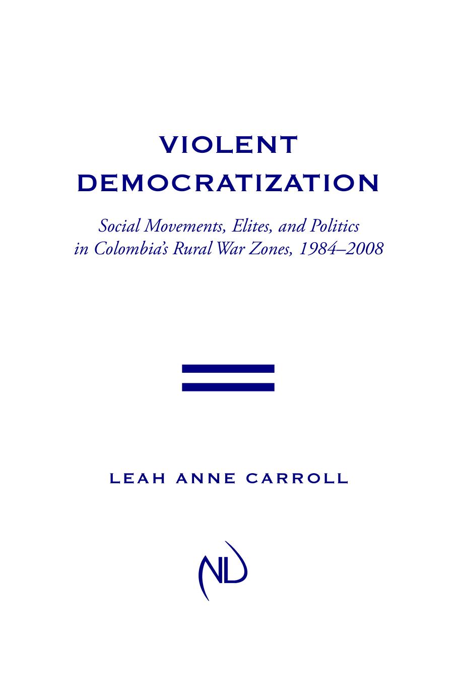 Violent Democratization : Social Movements, Elites, and Politics in Colombia's Rural War Zones, 1984-2008 by Leah Carroll