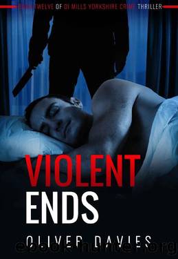 Violent Ends (DI Mills Yorkshire Crimes Thriller Book 12) by Oliver Davies