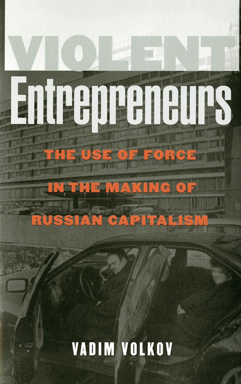 Violent Entrepreneurs: The Use of Force in the Making of Russian Capitalism by Vadim Volkov