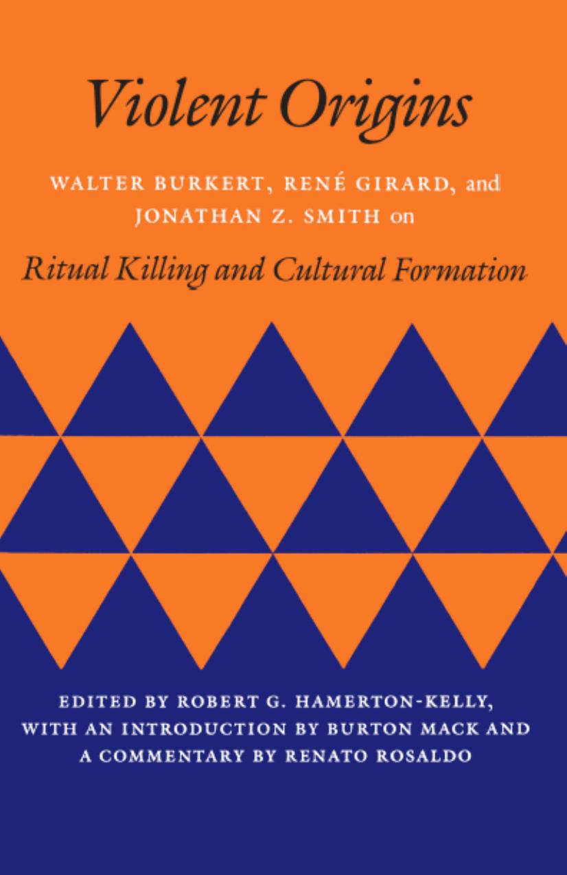 Violent Origins: Walter Burkert, Rene Girard, and Jonathan Z. Smith on Ritual Killing and Cultural Formation by Burkert