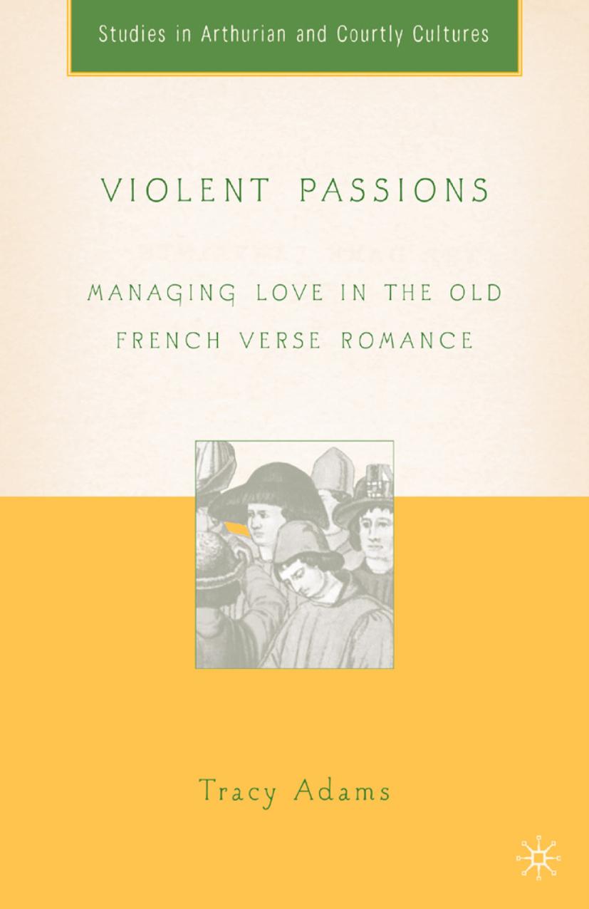 Violent Passions: Managing Love in the Old French Verse Romance by Tracy Adams (auth.)