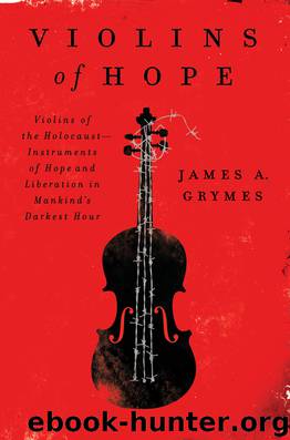 Violins of Hope: Violins of the Holocaust-Instruments of Hope and Liberation in Mankind's Darkest Hour by James A. Grymes