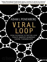 Viral Loop: From Facebook to Twitter, How Today's Smartest Businesses Grow Themselves by Penenberg Adam L