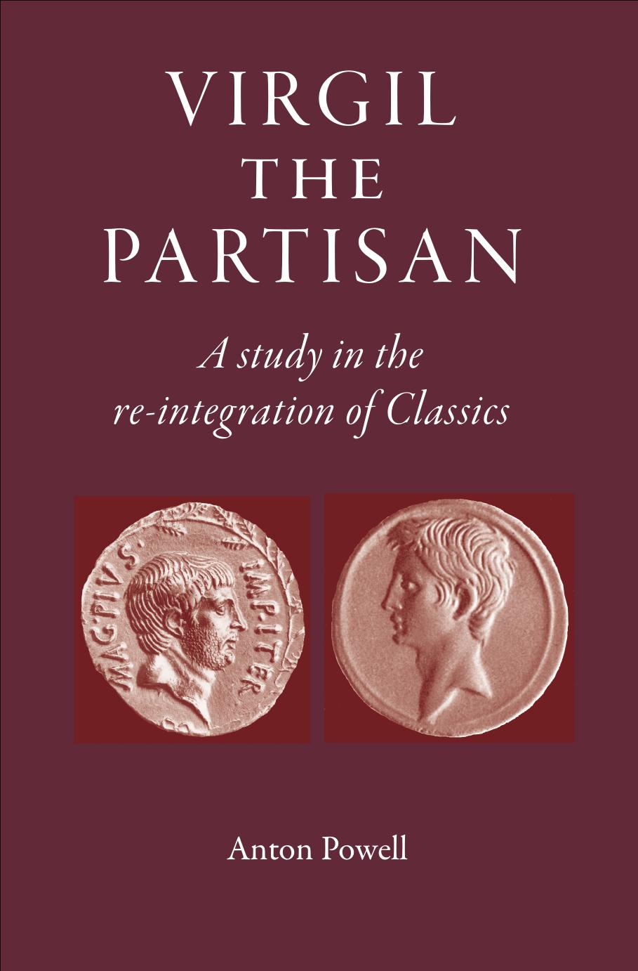 Virgil the Partisan: A Study in the Re-Integration of Classics by Anton Powell