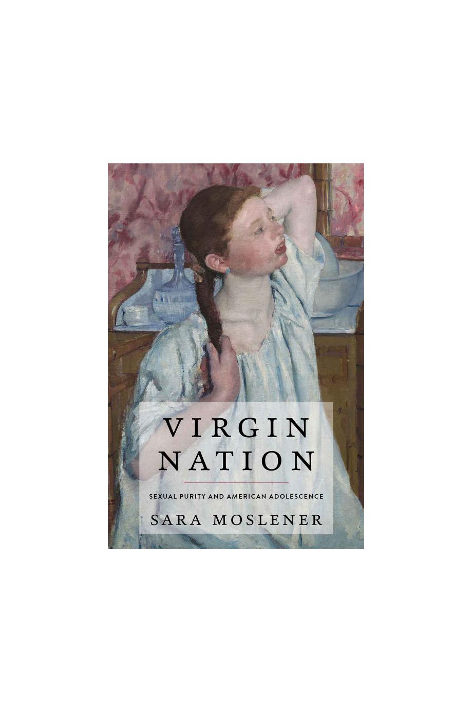 Virgin Nation: Sexual Purity and American Adolescence by Sarah Moslener