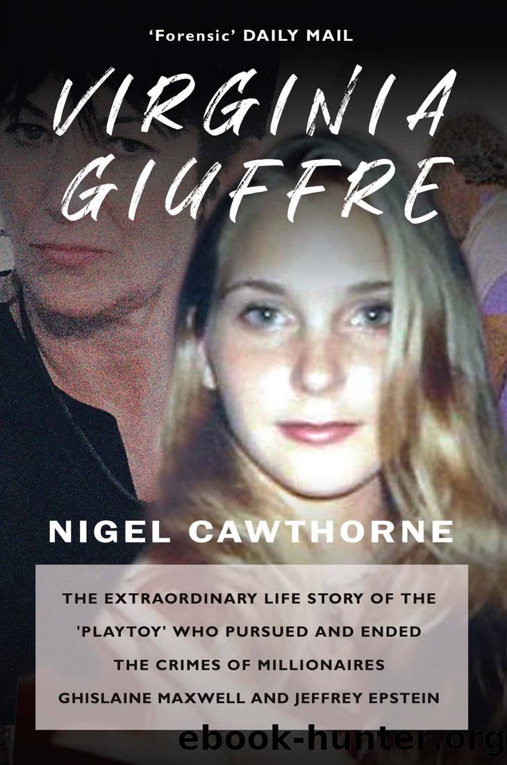 Virginia Giuffre: the Extraordinary Life Story of the 'Playtoy' who Pursued and Ended the Crimes of Millionaires Ghislaine Maxwell and Jeffrey Epstein by Nigel Cawthorne