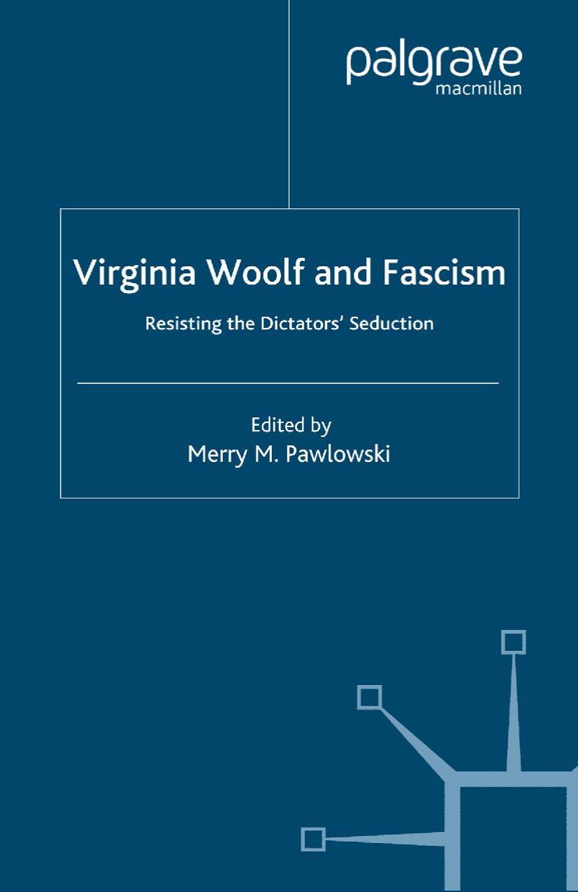 Virginia Woolf and Fascism: Resisting the Dictatorsâ Seduction by Merry M. Pawlowski (eds.)