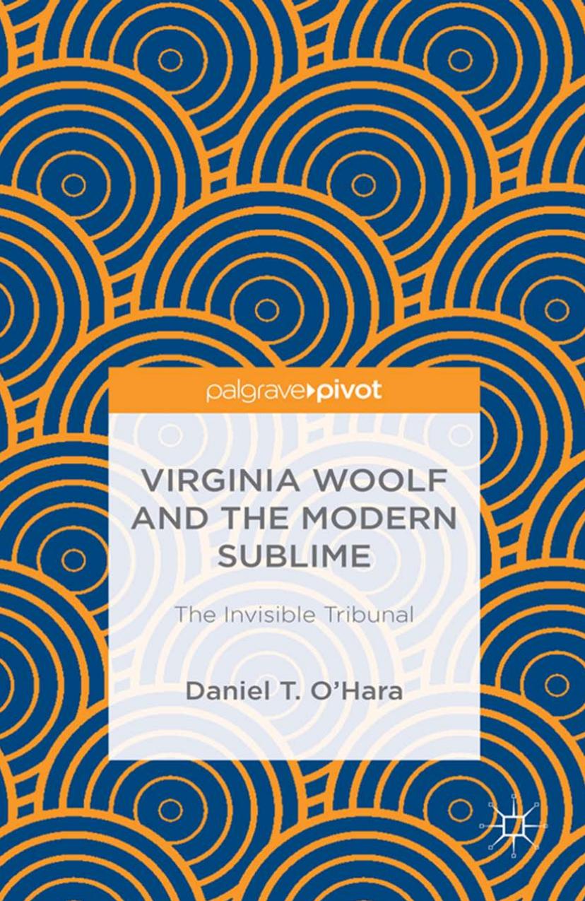 Virginia Woolf and the Modern Sublime: The Invisible Tribunal by Daniel T. O’Hara (auth.)