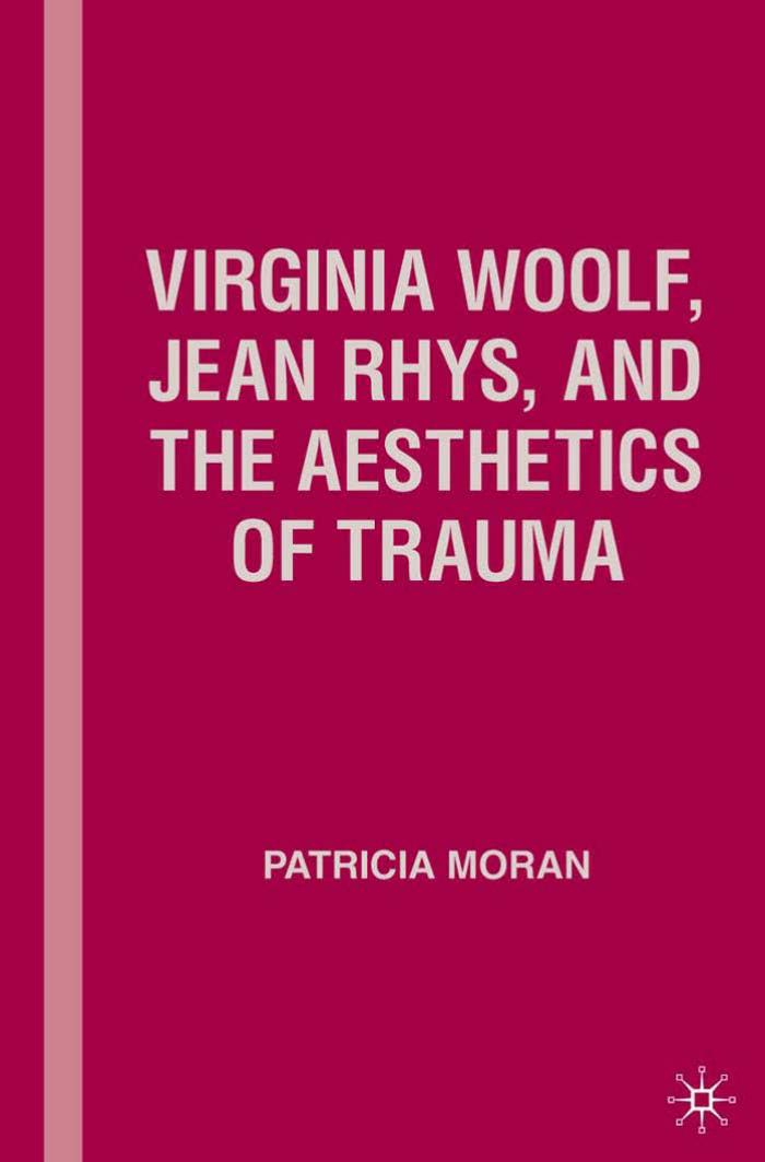 Virginia Woolf, Jean Rhys, and the Aesthetics of Trauma by Patricia Moran (auth.)