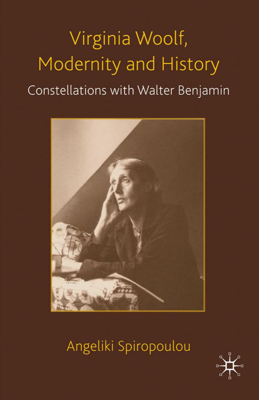 Virginia Woolf, Modernity and History: Constellations with Walter Benjamin by Angeliki Spiropoulou (auth.)