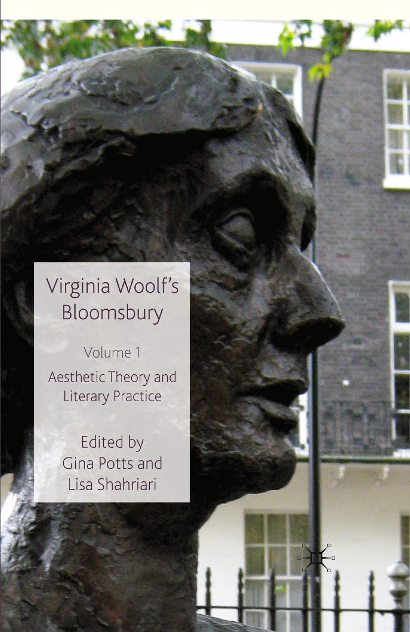 Virginia Woolfâs Bloomsbury, Volume 1: Aesthetic Theory and Literary Practice by Gina Potts Lisa Shahriari (eds.)