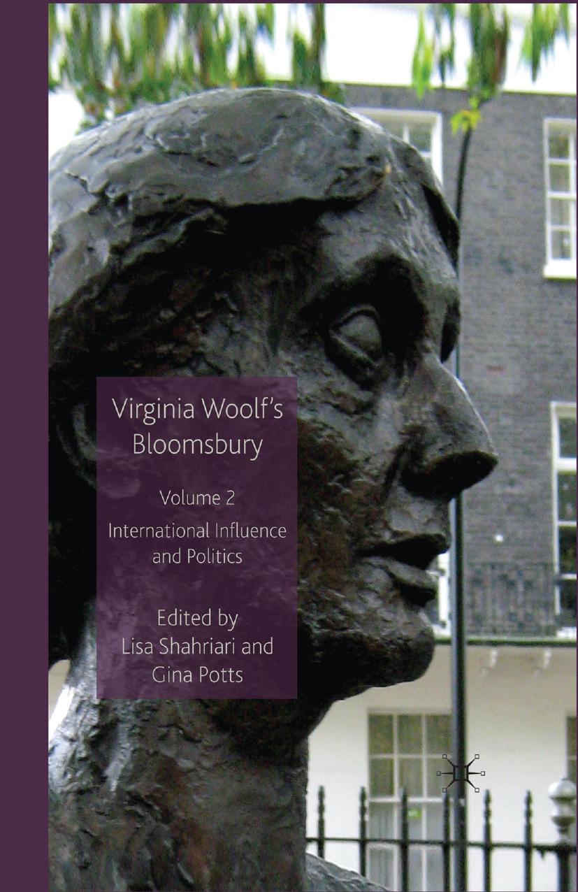 Virginia Woolfâs Bloomsbury, Volume 2: International Influence and Politics by Lisa Shahriari Ph.D. Gina Potts Ph.D. (eds.)