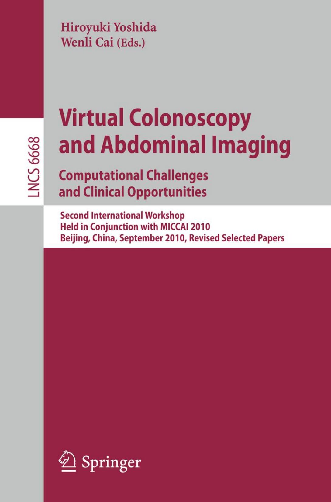 Virtual Colonoscopy and Abdominal Imaging. Computational Challenges and Clinical Opportunities: Second International Workshop, Held in Conjunction with MICCAI 2010, Beijing, China, by Wenli Cai Hiroyuki Yoshida (auth.) Hiroyuki Yoshida Wenli Cai (eds.)