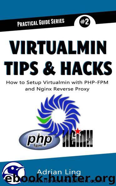 Virtualmin Tips & Hacks: How to Setup, Integrate and Automate PHP-FPM & Nginx Reverse Proxy in Virtualmin (Practical Guide Series Book 2) by Adrian Ling