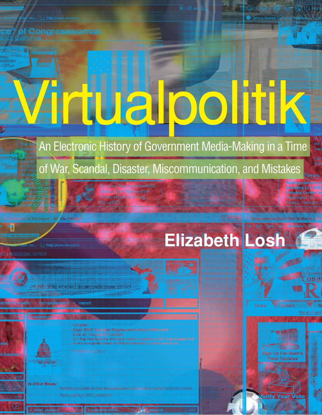 Virtualpolitik: An Electronic History of Government Media-Making in a Time of War, Scandal, Disaster, Miscommunication, and Mistakes by Elizabeth M. Losh
