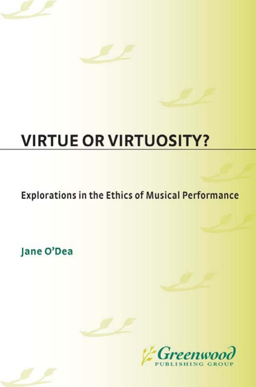 Virtue or Virtuosity?: Explorations in the Ethics of Musical Performance (Contributions to the Study of Music and Dance) by Jane ODea