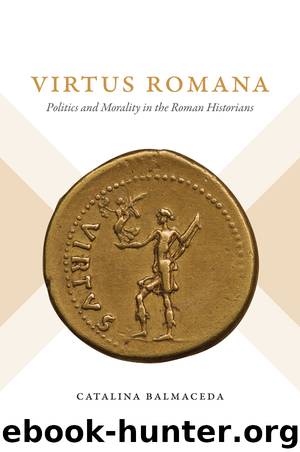 Virtus Romana: Politics and Morality in the Roman Historians by Catalina Balmaceda