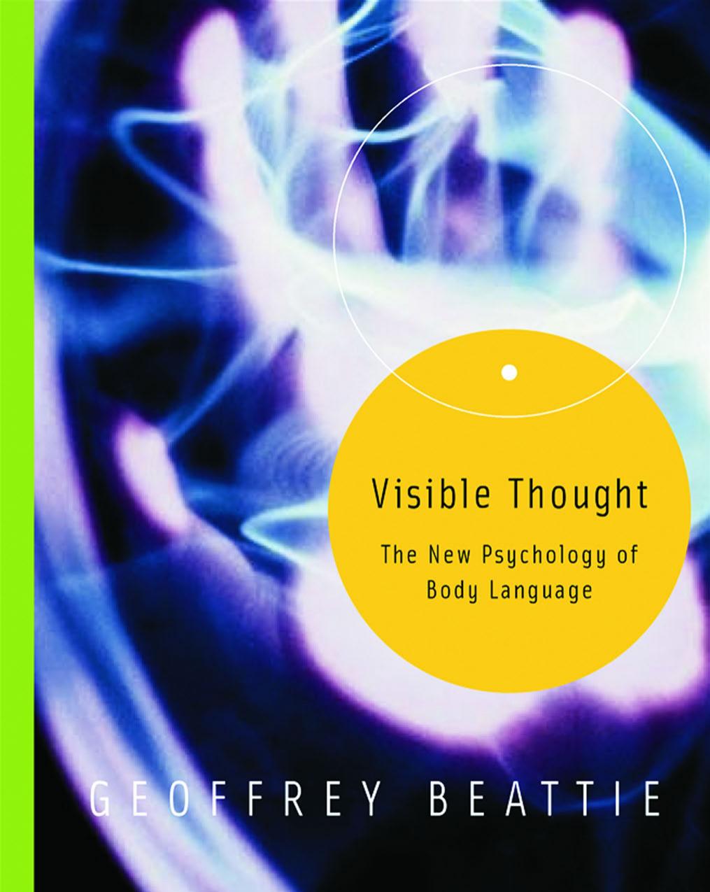 Visible Thought: the New Psychology of Body Language by Beattie Geoffrey