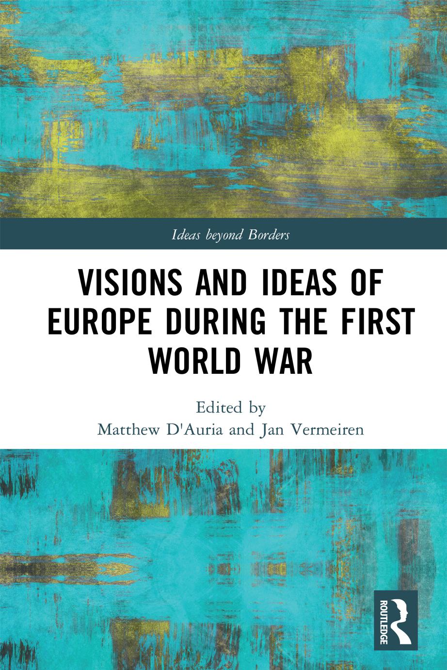 Visions and Ideas of Europe during the First World War; First Edition by Matthew D’Auria & Jan Vermeiren
