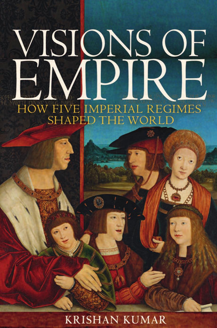 Visions of Empire: How Five Imperial Regimes Shaped the World by Krishan Kumar