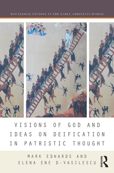 Visions of God and Ideas on Deification in Patristic Thought by Mark Edwards and Elena Ene D-Vasilescu