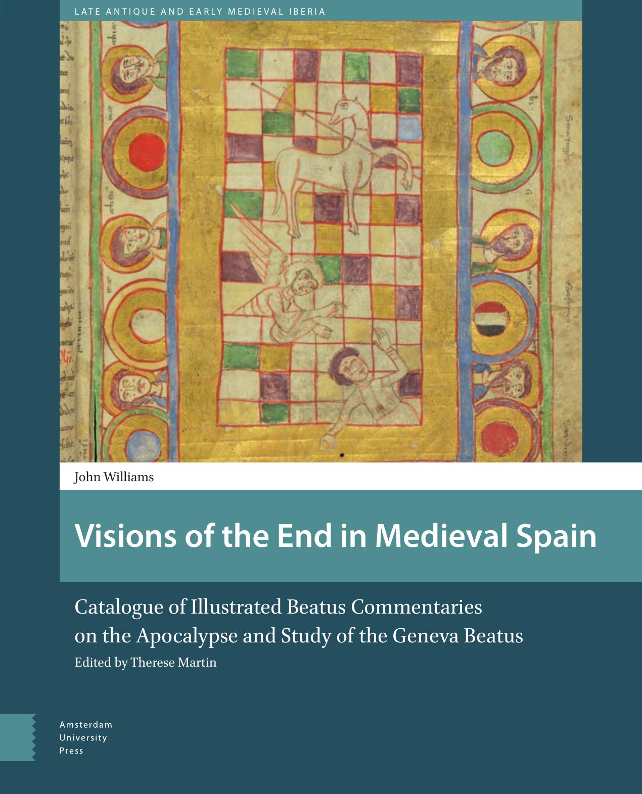 Visions of the End in Medieval Spain: Catalogue of Illustrated Beatus Commentaries on the Apocalypse and Study of the Geneva Be by John Williams
